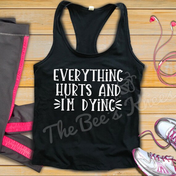 Workout Workout Tank Workout Top Gym Shirt Gym Tank Funny Gym Clothes Strong Woman Everything Hurts Everything Hurts I M Dying