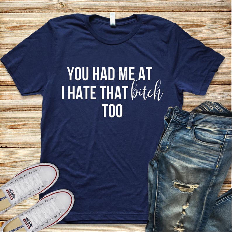 Bitch Shirt You Had Me at I Hate That Bitch Too Bitch Tee | Etsy