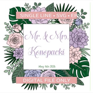 May include: A digital graphic featuring a square frame of purple succulents, pink roses, and green tropical leaves. The center text reads "Mr. & Mrs. Konopacki" and "May 4th 2026". The top banner says "SINGLE LINE • SVG • EPS" and the bottom says "DIGITAL FILE ONLY".