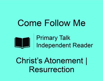 Come Follow Me Talk Atonement and Resurrection LDS Primary Talk Jesus Talk Independent Reader Download Talk 2 Minute Talk