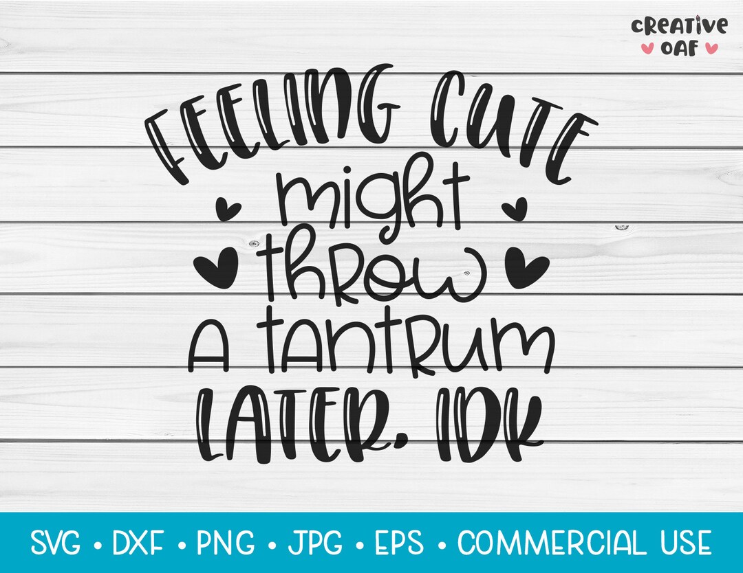 Feeling Cute Might Throw A Tantrum Later IDK SVG Vector Etsy Australia