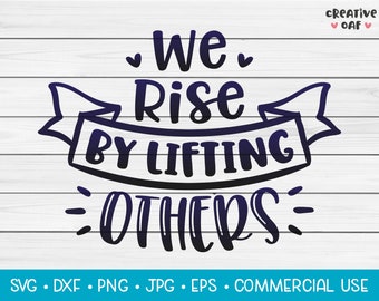 We Rise By Lifting Others | SVG Vector Cutting File. Cute Inspirational Quote Phrase. Instant Download