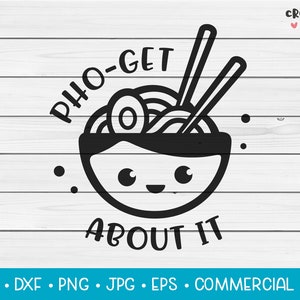 Pho-Get About It / Archivo de corte vectorial SVG. Lindo Funny Food Noodle Ramen Cocina Humor. Frase de la cita que dice Juego de palabras. Descarga digital