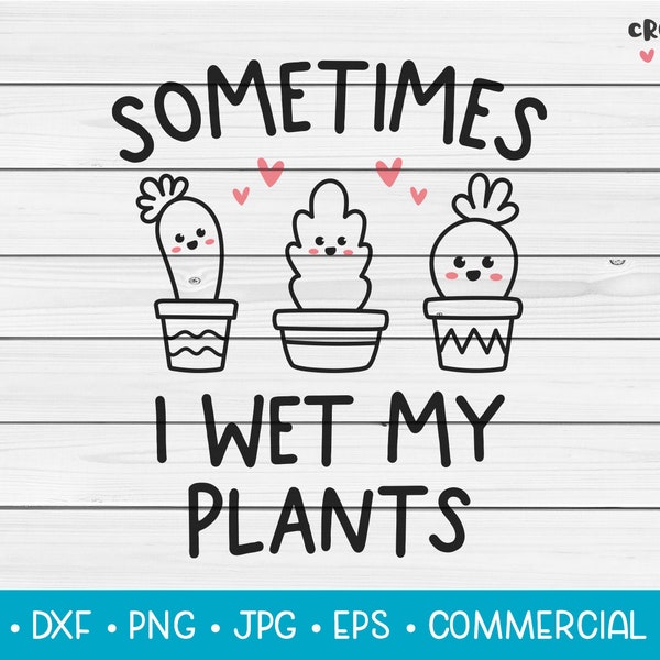 Sometimes I Wet My Plants | SVG Vector Cutting File. Cute Funny Cactus Pun Quote Phrase Saying. Digital Download