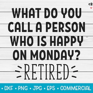 Comment appelez-vous une personne qui est heureuse le lundi? Retraité | Fichier de coupe vectorielle SVG. Funny Humour Retirement Quote Phrase. Téléchargement instantané