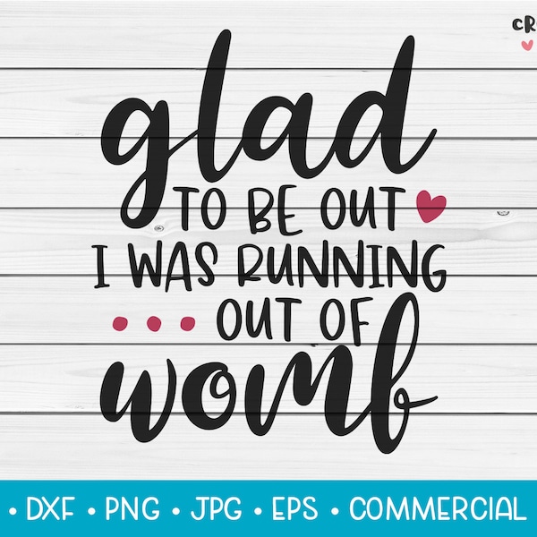 Glad To Be Out, I Was Running Out Of Womb | SVG Vector Cutting File. Cute Funny Baby Newborn Quote. Instant Download