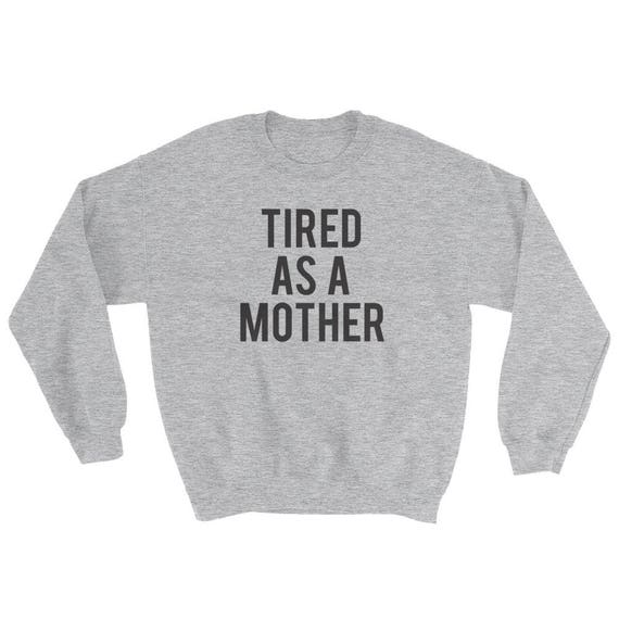 tired as a mother sweatshirt