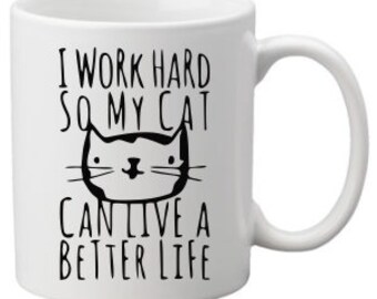 Cat Lover, I work hard so my cat can live a better life, Cat Coffee Mug, Cat Lover Coffee Mug,