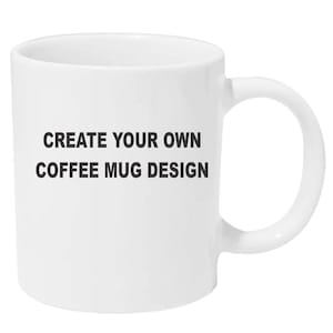 Custom Mug, Personalized Coffee Mug, Create Your Own Mug, Design Your Own Mug, Custom Cup, Personalized Cup, Custom Gift
