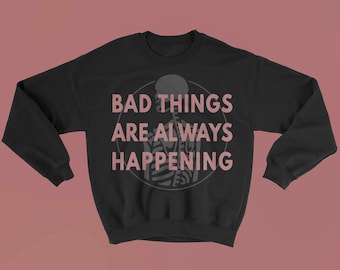 Bad Things Sweatshirt