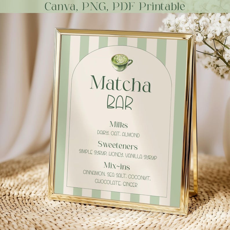 May include: A gold-framed sign with a green and white striped background. The sign reads "Matcha Bar" with a matcha cup illustration. It lists milk, sweetener, and mix-in options. The text "Canva, PNG, PDF Printable" is at the top.