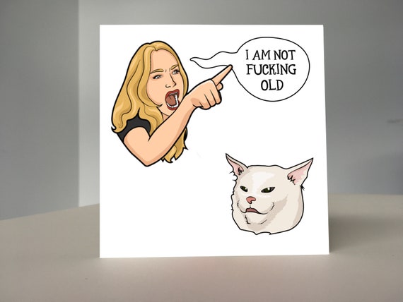 I Am Not Old Cat Woman Yelling At Cat Meme Funny Birthday Card Etsy