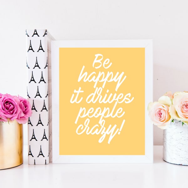 Be Happy It Drives People Crazy 8x10 Print, Quote Print, Positive Quotes, Motivational Sayings, Inspirational Typography, Happiness Wall Art