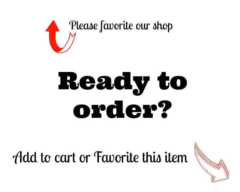 May include: White background with the text "Ready to order?" in bold black font. The phrase "Please favorite our shop" is above the main text, and "Add to cart or Favorite this item" is below. Red arrows point to the text.