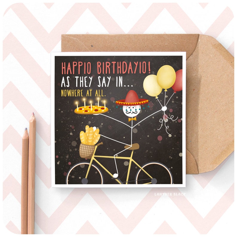 May include: A birthday card with a stick figure riding a bicycle and holding a pizza with candles. The card says "Happio Birthdayio! As they say in... Nowhere at all."