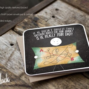 May include: A humorous greeting card with a black background and a white border. The card features a stick figure holding a map with a red and yellow route drawn on it. The text on the card reads: "If he doesn't suggest three different routes for your journey, is he really your dad?"