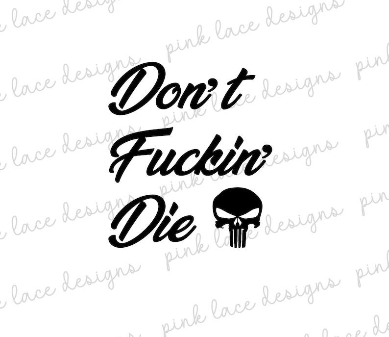 May include: Black graphic design with the words "Don't Fuckin' Die" in a cursive font, accompanied by a skull emblem. The design is set against a white background.