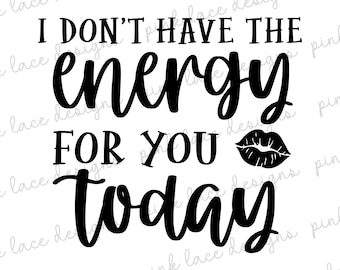 I Don&#39;t Have The Energy For You Today, Yellowstone, Beth Dutton, Rip Wheeler, Quotes, SVG, Cut File, Sarcastic Quotes, Lips, Girl, Decal