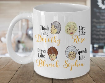 Golden Girls Live Like Rose Dress Like Blanche Think Like Dorothy Coffee Mug Tv Show - Birthday Gift her, wife, mother, friend, sister