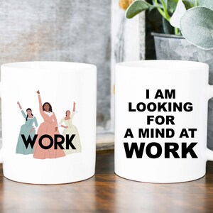 Schuyler Sisters WORK Coffee Mug, Hamilton Quote Gift, Theater Gift Basket Idea, Hamilton King George, Broadway Musical Theater Cup