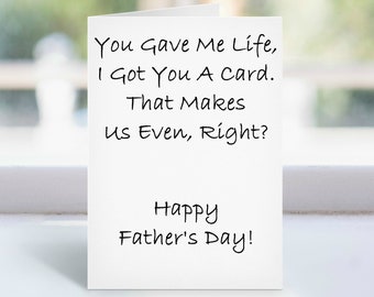 May include: A white card with a handwritten message that reads "You Gave Me Life, I Got You A Card. That Makes Us Even, Right? Happy Father's Day!"