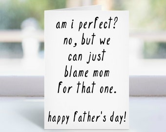 May include: A white card with black handwritten text that reads "am i perfect? no, but we can just blame mom for that one. happy father's day!"