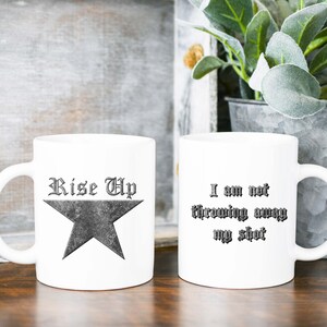 Rise Up - I am Not Throwing Away My Shot - Hamilton Star- Broadway Musical Theater Coffee Cup, Hamilton Quote Gift, Theatre Gift Basket Idea