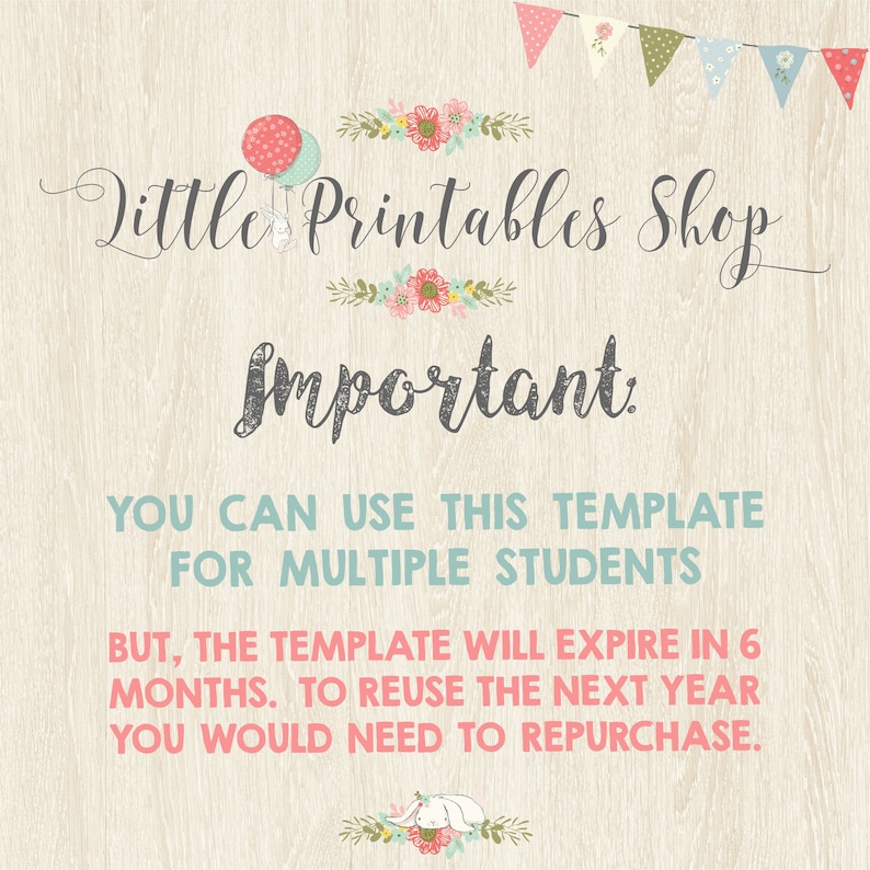 May include: A pink and white woodgrain background with a banner of colourful flags at the top. The text "Little Printables Shop" is written in a cursive font with a floral design below. The text "Important:" is written in a bold, black font. The text below reads "You can use this template for multiple students but, the template will expire in 6 months. To reuse the next year you would need to repurchase."