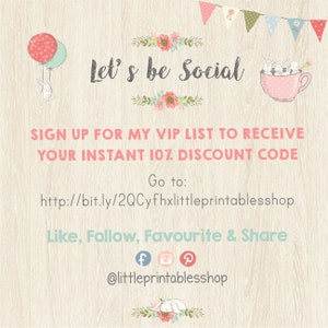 May include: A pink and white teacup with bunnies inside. The text "Let's be Social" is above the teacup. The text "Sign up for my VIP list to receive your instant 10% discount code" is below the teacup. The text "Go to: http://bit.ly/2QCyfhxlittleprintablesshop" is below the text. The text "Like, Follow, Favourite & Share" is below the URL. The text "@littleprintablesshop" is below the text. Social media icons for Facebook, Instagram, and Pinterest are below the text.