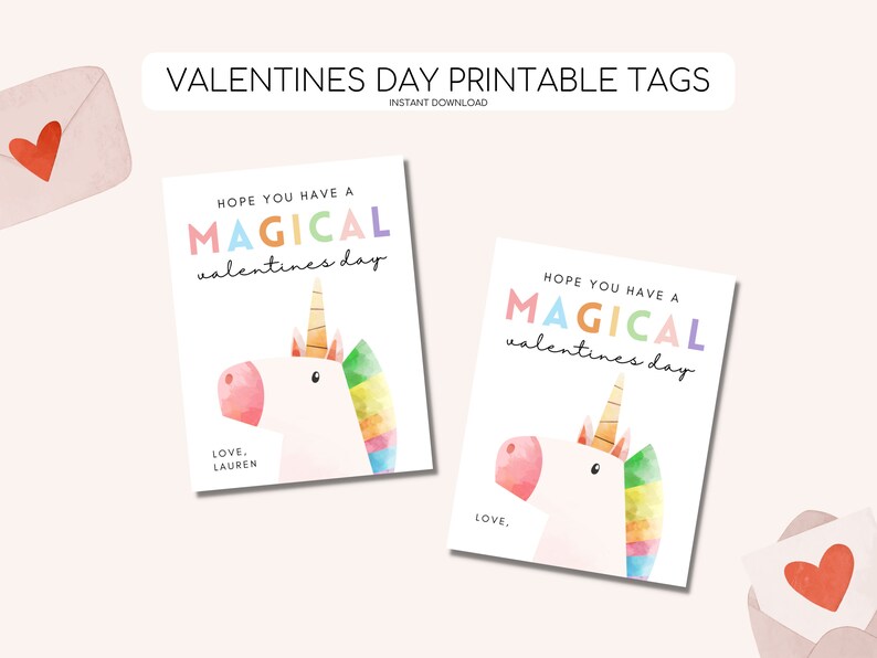 May include: Two printable Valentine's Day gift tags featuring a unicorn with a rainbow mane and the text "Hope you have a magical valentines day". One tag has the text "Love, Lauren" and the other tag has the text "Love."