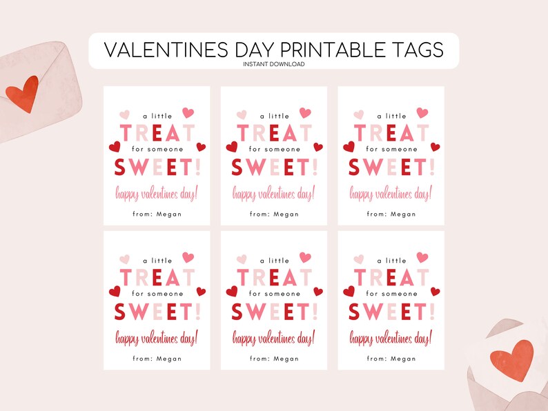 May include: Six printable Valentine's Day gift tags with pink and red hearts and the text "a little TREAT for someone SWEET! happy valentines day! from: Megan"