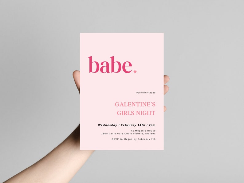 May include: Pink invitation card with the text "babe." in bold pink letters with a small pink heart. The text "you're invited to GALENTINE'S GIRLS NIGHT" is in black text. The details of the event are listed below: "Wednesday | February 14th | 7pm At Megan's House 1804 Carramore Court Fishers, Indiana RSVP to Megan by February 7th"