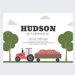 May include: A red tractor with a trailer full of red apples. The tractor is driving through a green field with two apple trees on either side. The text "HUDSON IS TURNING 6!" is at the top of the image. The text "Join us for a bushel of fun" is below the tractor. The text "SATURDAY, OCTOBER 3RD AT 2:00PM" is below the text "Join us for a bushel of fun". The text "APPLE BARN ORCHARD 1804 HILL CREEK ROAD FISHERS, IN" is below the text "SATURDAY, OCTOBER 3RD AT 2:00PM". The text "RSVP TO MEGAN AT 555.555.5555" is below the text "APPLE BARN ORCHARD 1804 HILL CREEK ROAD FISHERS, IN".