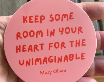 Mary Oliver 3"x3" quote circle sticker - Waterpoof Vinyl - Keep some room in your heart for the unimaginable