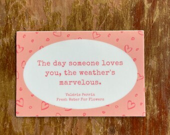 Valerie Perrin, "The day someone loves you, the weather's marvelous." 2"x3" quote sticker - Waterpoof Vinyl