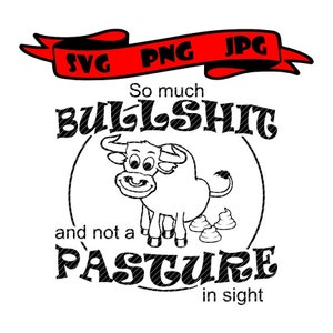 So much bullshit and not a pasture in sight, 2 versions farm country clipart vector graphics cut files svg jpg ping cricut silhouette cameo