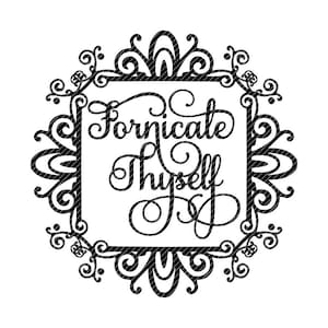 May include: Black and white illustration of a decorative frame with the text "Fornicate Thyself" inside.