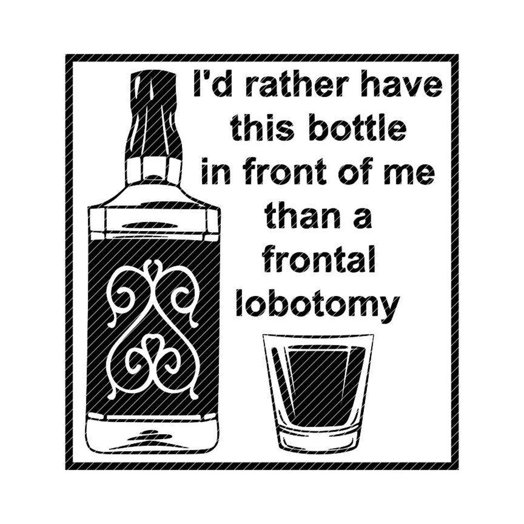 I'd Rather Have This Bottle in Front of Me Than a Frontal Lobotomy, Svg Jpg  Png Clipart Design Vector Vinyl Graphics Cut Files Decal Cricut - Etsy ..., image size:1080x1080