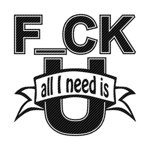 F_ck all I need is U, clipart vector graphics cut files svg jpg ping cricut silhouette cameo funny subversive for tshirt decal