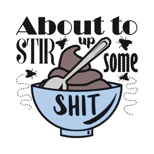 About to stir up some shit 2 versions funny svg clipart vector graphics cut files jpg png tshirt cricut