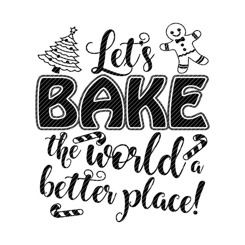 May include: Black and white graphic design with the text "Let's Bake the World a Better Place!"  The design includes a gingerbread man, a Christmas tree, and candy canes.