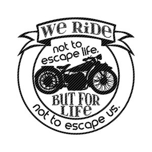 Wir fahren nicht, um dem Leben zu entkommen, aber für das Leben nicht, um uns zu entkommen, Motorrad-Biker Svg Jpg Png Clipart Vektor Grafiken schneiden Dateien Aufkleber Cricut