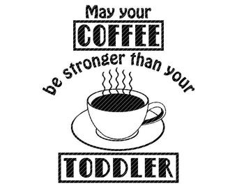 May your coffee be stronger than your toddler, svg jpg png clipart tshirt design vector vinyl graphics cut files decal cricut silhouette