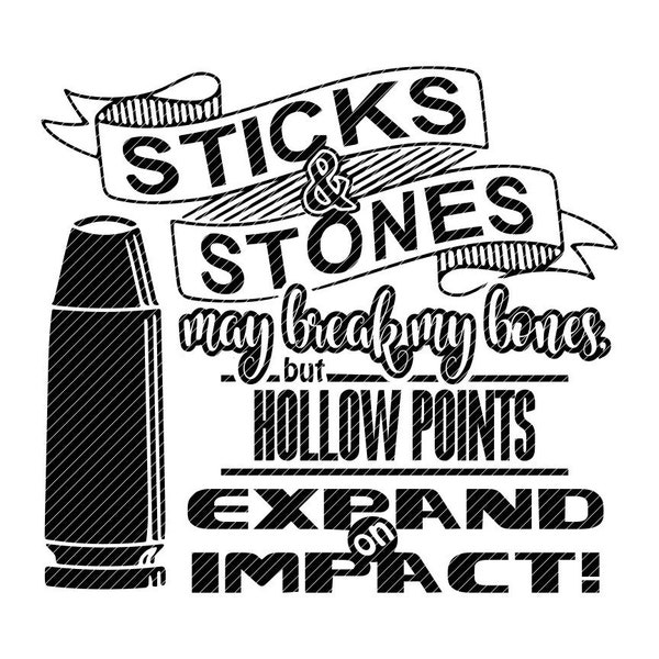 Sticks & stones may break my bones, but hollow points expand on impact, Gun shooting clipart vector graphics cut files svg jpg png cricut