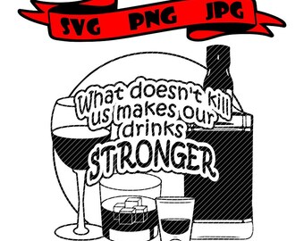 Det som inte dödar oss gör våra drinkar starkare, alkohol svg jpg png clipart t-shirt design vektor vinylgrafik klippfiler dekal Cricut