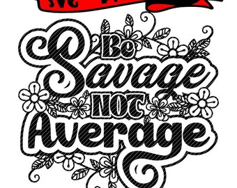 Var vild, inte genomsnittlig, 2 versioner motivation ordkonst blomma clipart vektorgrafik klippfiler svg jpg ping cricut silhuett cameo