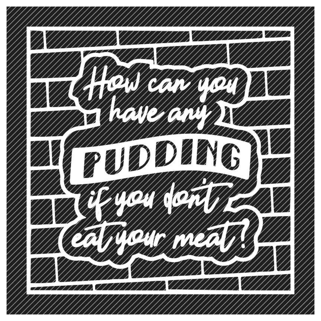 How Can You Have Any Pudding If You Don't Eat Your Meat, Pink Floyd Svg