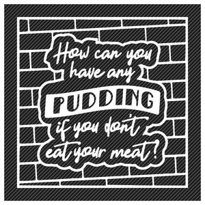 May include: Black and white illustration of a brick wall with a speech bubble that says "How can you have any pudding if you don't eat your meat?"