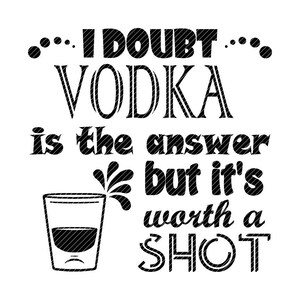 Dubito che la vodka sia la risposta, ma vale la pena di un colpo, svg jpg png clipart tshirt design vettoriale vinile grafica tagliare file decalcomania cricut