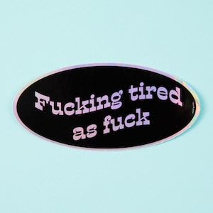 Fucking Tired As Fuck Holographic Vinyl Sticker – Laptop & Water Bottle Decal